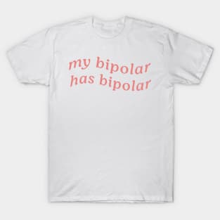 MY BIPOLAR HAS BIPOLAR T-Shirt